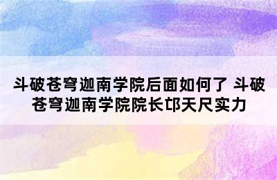 斗破苍穹迦南学院后面如何了 斗破苍穹迦南学院院长邙天尺实力